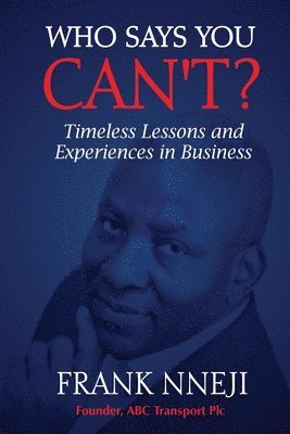 Frank Nneji - Who Says You Can't?: Timeless Lesson and Experience in Business, Häftad