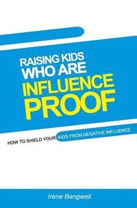 bokomslag Raising Kids Who Are Influence-Proof: How to shield your child from negative influences.