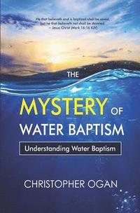 bokomslag The Mystery of Water Baptism: Understanding Water Baptism