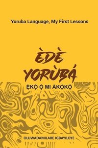 bokomslag Ede Yoruba, Eko O Mi Akoko: Yoruba Language, My First Lessons