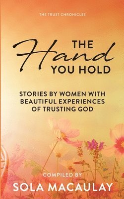 bokomslag The Hand You Hold: Stories by women with beautiful experiences of trusting God.