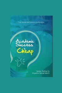 bokomslag Academic Success Is Cheap: True Stories and Lessons for Students