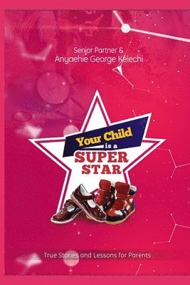 Your Child Is a Superstar: True Stories and Lessons For Parents 1