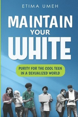 bokomslag Maintain Your White: Purity For The Cool Teen In A Sexualized World