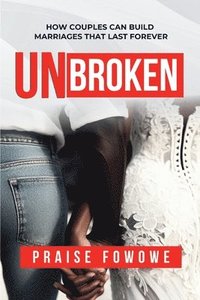 bokomslag Unbroken - How Couples Can Build Marriages That Last Forever