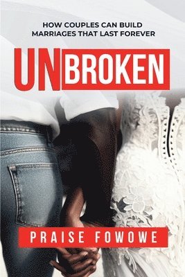 Unbroken - How Couples Can Build Marriages That Last Forever 1