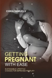 bokomslag Getting Pregnant with Ease: Sustainable Life Choices for Improved Fertility