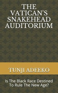 bokomslag The Vatican's Snakehead Auditorium: Is The Black Race Destined To Rule The New Age?