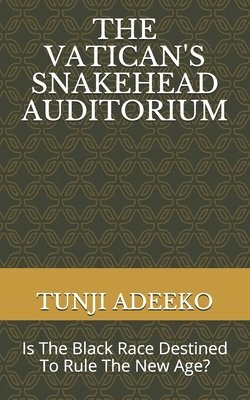 bokomslag The Vatican's Snakehead Auditorium: Is The Black Race Destined To Rule The New Age?