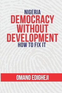 bokomslag Nigeria: Democracy Without Development. How To Fix It