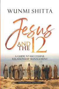 bokomslag Jesus and the 12: A Guide to Successful Relationship Management