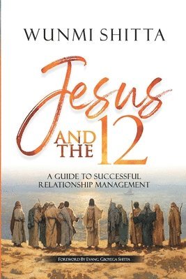 Jesus and the 12: A Guide to Successful Relationship Management 1