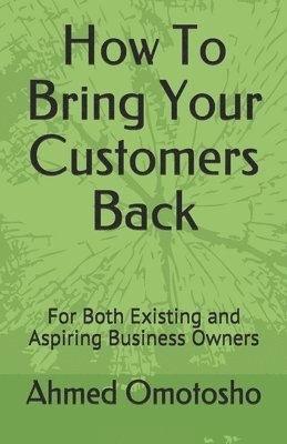 How To Bring Your Customers Back: For Both Existing and Aspiring Business Owners 1