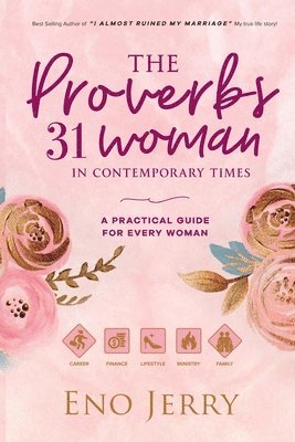 The Proverbs 31 Woman In Contemporary Times: A Practical Guide For Every Woman 1