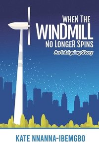 bokomslag When the Windmill No Longer Spins: An intriguing story