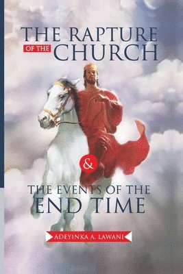 Adeyinka Adebisi Lawani - The Rapture of the Church and the Events of the End Time, Häftad