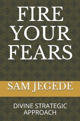 Fire Your Fears: Divine Strategic Approach 1