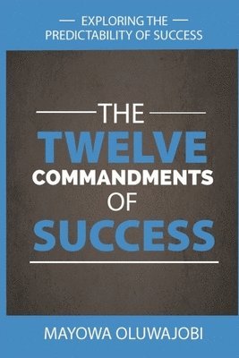 The Twelve Commandments of Success: Exploring The Predictability of Success. 1