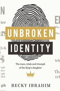 bokomslag Unbroken Identity: The Trials, Tears & Triumphs of the King's Daughter
