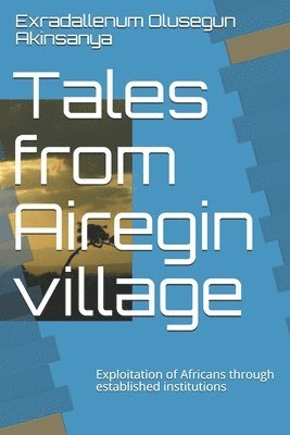 Tales from Airegin village: Exploitation of Africans through established institutions 1