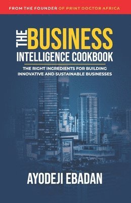 bokomslag The Business Intelligence Cookbook: The Right Ingredients for Building Innovative and Sustainable Businesses