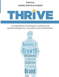 bokomslag Thrive: A compendium of teachings on resilience and growth strategies for a successful career and business