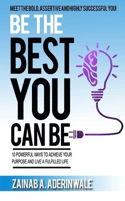 Zainab Adewunmi Aderinwale - Be the Best You Can Be: 10 Powerful Ways to Achieve Your Purpose and Live a Fulfilled Life, Häftad