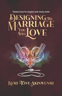 bokomslag Designing The Marriage You Will Love: Tested tools for singles and newly weds