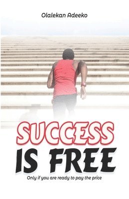 Success Is Free: Only if you are ready to pay the price 1