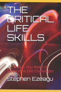 bokomslag The Critical Life Skills: Things You Need to Overcome Life Challenges