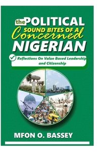 bokomslag Political Sound Bites of a Concerned Nigerian: Reflections on value-based leadership and citizenship