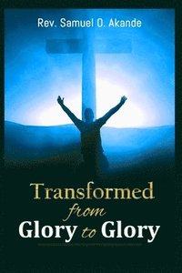 bokomslag Transformed from Glory to Glory