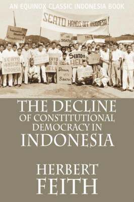 Herbert, Feith, Herbert Feith - Decline of Constitutional Democracy in Indonesia, Häftad