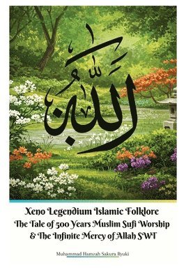 Muhammad Hamzah Sakura Ryuki, Xeno Legendium - Xeno Legendium Islamic Folklore The Tale of 500 Years Muslim Sufi Worship & The Infinite Mercy of Allah SWT, Häftad