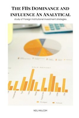 bokomslag The FIIs Dominance and influence An Analytical study of Foreign Institutional investment stratagles