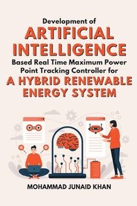 bokomslag Development of Artificial Intelligence Based Real Time Maximum Power Point Tracking Controller for a Hybrid Renewable Energy System