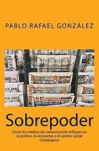 Pablo Rafael Gonzalez - Sobrepoder: Cómo los medios de comunicación influyen en la política, la economía y el cambio social, Häftad