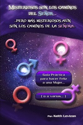 bokomslag Misteriosos son los caminos del Señor... Pero más misteriosos aún son los caminos de la señora...: Guía práctica para hacer feliz a una Mujer... (o a