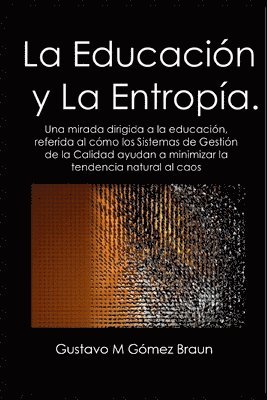 bokomslag La Educación y la Entropía: Una mirada dirigida a la educación, referida al cómo los Sistemas de Gestión de la Calidad ayudan a minimizar la tende