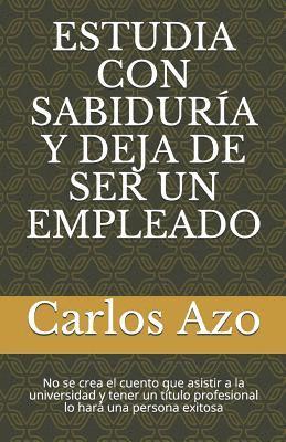 Estudia Con Sabiduría Y Deja de Ser Un Empleado: No Se Crea El Cuento Que Asistir a la Universidad Y Tener Un Título Profesional Lo Hará Una Persona E 1