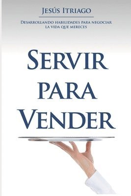 bokomslag Servir Para Vender: Desarrollando Habilidades para Negociar la vida que Mereces