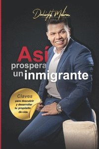 bokomslag Así prospera un Inmigrante: Claves para descubrir y desarrollar tu propósito de vida