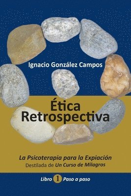 bokomslag Ética Retrospectiva Libro Primero: La Psicoterapia para la Expiación destilada de Un Curso de Milagros. Paso a Paso.