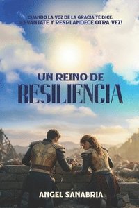 bokomslag Un Reino de Resiliencia: Cuando La Voz de la Gracia Te Dice: ¡Levántate Y Resplandece Otra Vez!