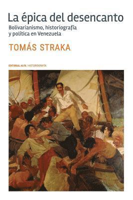 Tomas Straka - La épica del desencanto: Bolivarianismo, historiografía y política en Venezuela, Häftad