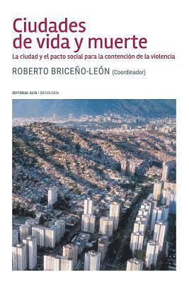 Roberto Briceno-Leon - Ciudades de vida y muerte: La ciudad y el pacto social para la contención de la violencia, Häftad