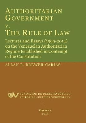 bokomslag Authoritarian Government V. the Rule of Law. Lectures and Essays (1999-2014) on the Venezuelan Authoritarian Regime Established in Contempt of the Con