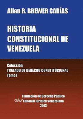 Historia Constitucional de Venezuela. Coleccion Tratado de Derecho Constitucional, Tomo I 1