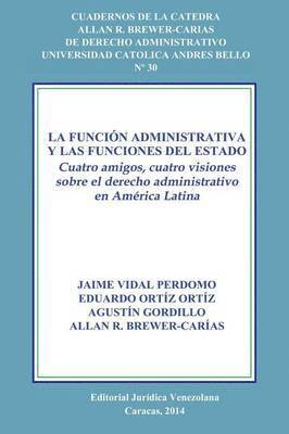 La Funcin Administrativa Y Las Funciones del Estado. Cuatro Amigos, Cuatro Visiones Sobre El Derecho Administrativo En Amrica Latina 1