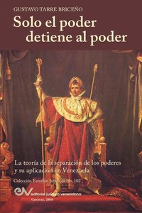 bokomslag Solo el Poder detiene al Poder. La Teoría de la Separación de Poderes y su aplicación en Venezuela